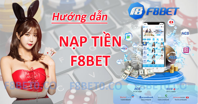  Hướng dẫn chi tiết cách nạp tiền f8bet chuẩn xác nhất