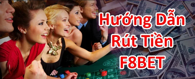 Hướng dẫn chi tiết cách rút tiền f8bet nhanh chóng