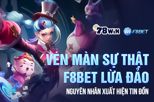 Vén màn sự thật F8Bet lừa đảo. Nguyên nhân xuất hiện tin đồn