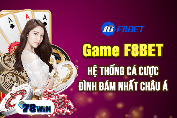 Game F8BET - Hệ thống cá cược đình đám nhất châu Á