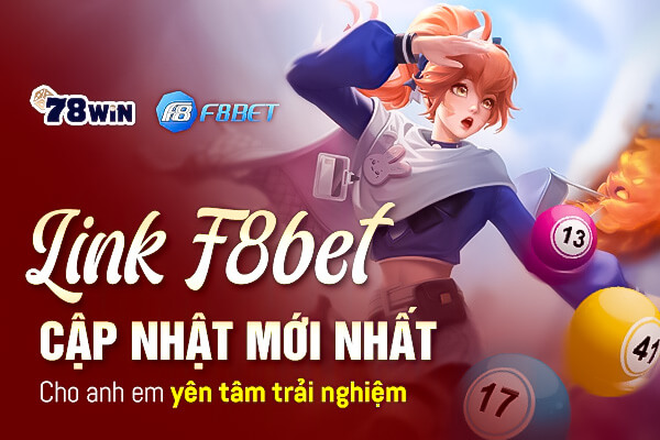 Link F8bet cập nhật mới nhất cho anh em yên tâm trải nghiệm 