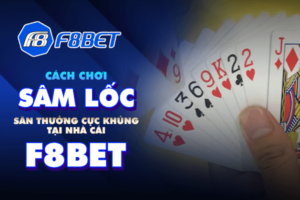 Cách chơi Sâm Lốc săn thưởng cực khủng tại nhà cái F8bet