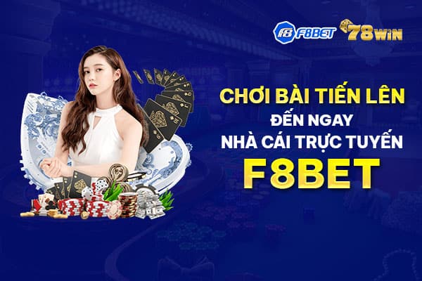 Chơi bài tiến lên - đến ngay nhà cái trực tuyến F8BET