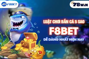 Luật chơi bắn cá 5 sao F8bet dễ dàng nhất hiện nay