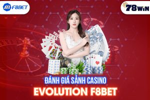 Đánh giá sảnh Casino Evolution F8bet - Sân chơi cá cược lừng danh
