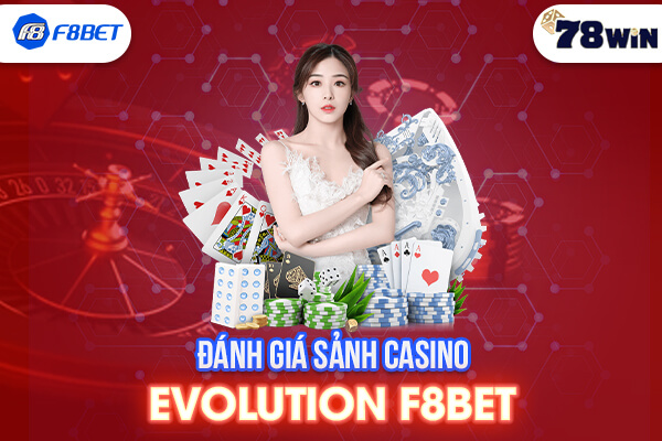 Đánh giá sảnh Casino Evolution F8bet - Sân chơi cá cược lừng danh