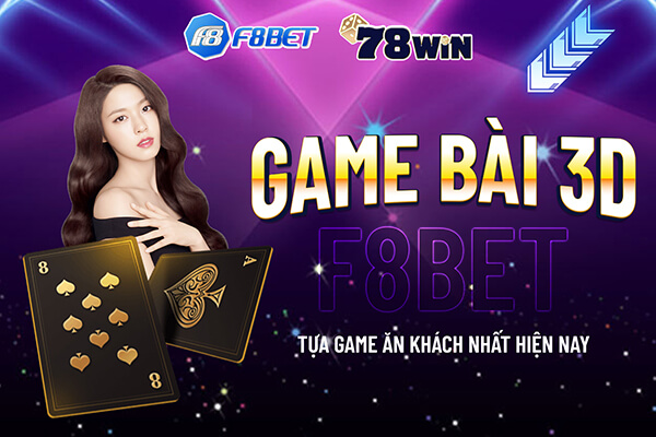 Game bài 3D F8bet - Tựa game ăn khách nhất hiện nay