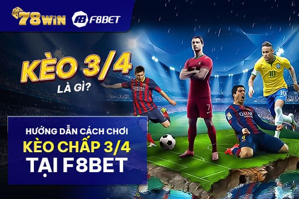 Kèo 3/4 là gì? Hướng dẫn cách chơi kèo chấp 3/4 tại F8bet