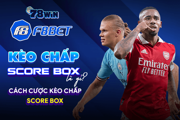 Kèo chấp score box là gì? Cách cược kèo chấp score box 