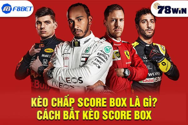 Kèo chấp Score Box là gì? Hướng dẫn cách bắt kèo Score Box 