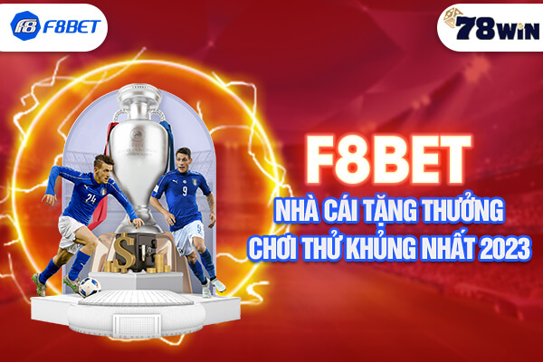 F8Bet - Nhà cái tặng thưởng chơi thử khủng nhất 2023