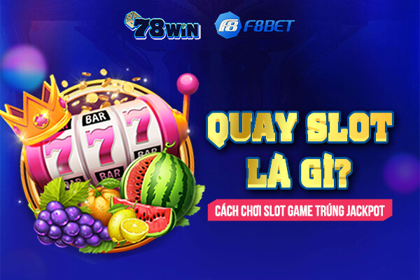 Quay slot là gì? Cách chơi slot game trúng jackpot