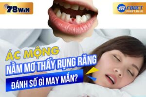 Ác mộng nằm mơ thấy rụng răng đánh số gì may mắn nhất?