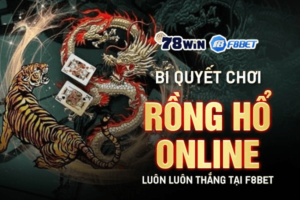 Bí quyết chơi Rồng Hổ online luôn luôn thắng tại F8bet