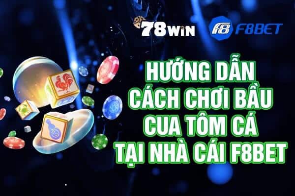 Hướng dẫn cách chơi bầu cua tôm cá tại nhà cái F8bet 