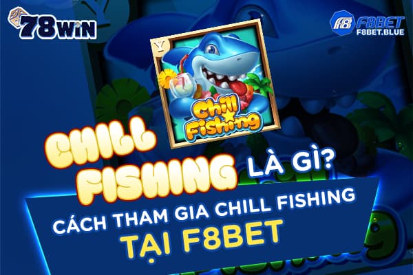 Chill Fishing là gì? Cách tham gia Chill Fishing tại F8bet