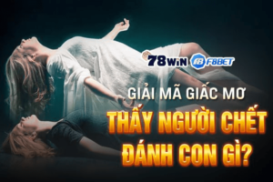 Giải mã giấc mơ thấy người chết đánh con gì?