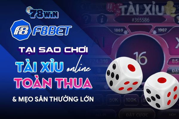 Lý giải tại sao chơi tài xỉu online toàn thua & mẹo săn thưởng lớn