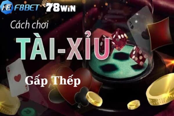 Tìm hiểu về cách đánh gấp thếp tài xỉu