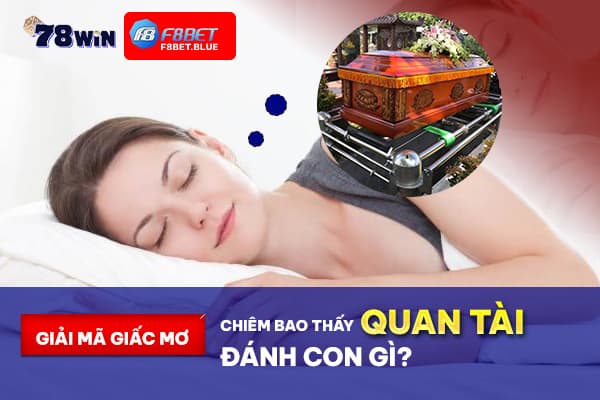 Giải mã giấc mơ: Chiêm bao thấy quan tài đánh con gì?