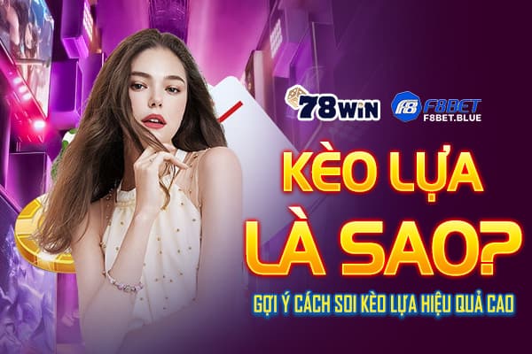 Kèo lựa là sao? Gợi ý cách soi kèo lựa hiệu quả cao