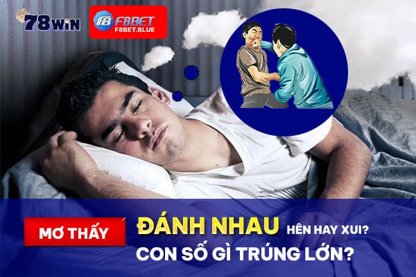 Mơ thấy đánh nhau hên hay xui? Con số gì trúng lớn?