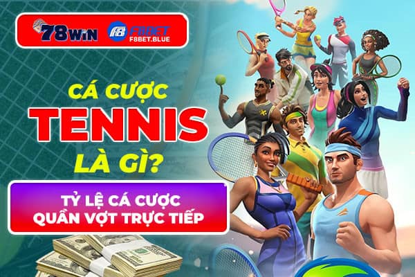 Cá cược Tennis là gì? Tỷ lệ cá cược quần vợt trực tiếp hôm nay