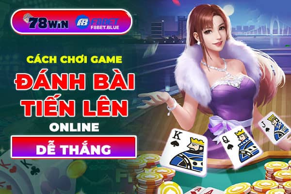 Cách chơi game đánh bài tiến lên online dễ thắng nhất