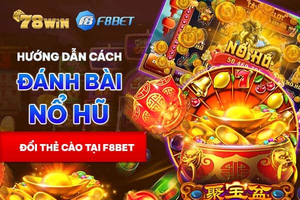 Hướng dẫn cách đánh bài nổ hũ đổi thẻ cào tại F8bet