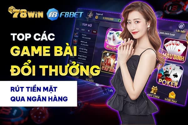 Top các game đánh bài đổi thưởng rút tiền mặt qua ngân hàng